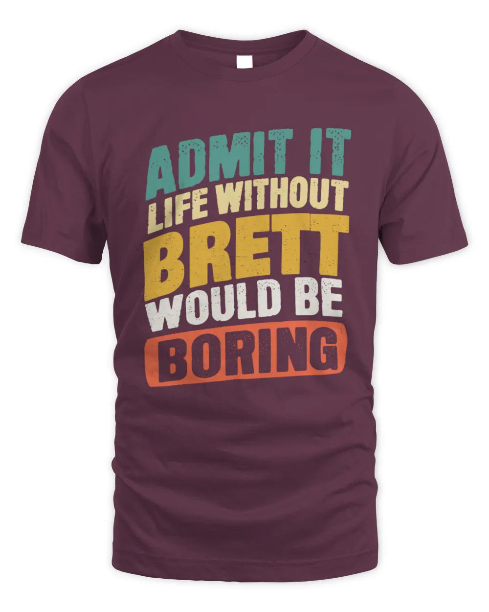 BRETT TP88-K4-229
Personalized Funny Quote Apparel “Life Without NAME Would Be Boring” - Unisex Standard T-Shirt - Maroon