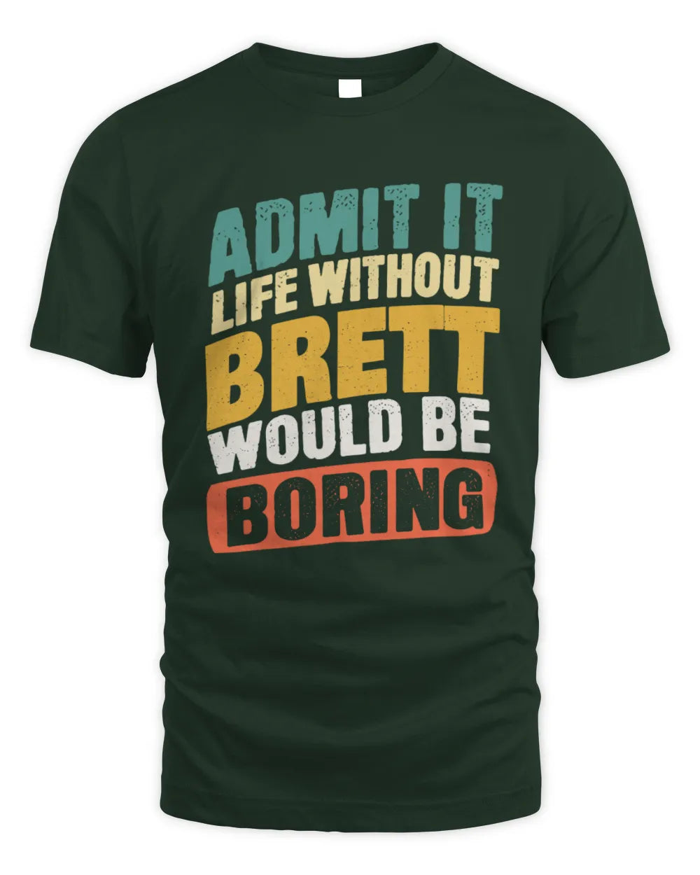 BRETT TP88-K4-229
Personalized Funny Quote Apparel “Life Without NAME Would Be Boring” - Unisex Standard T-Shirt - Forest Green