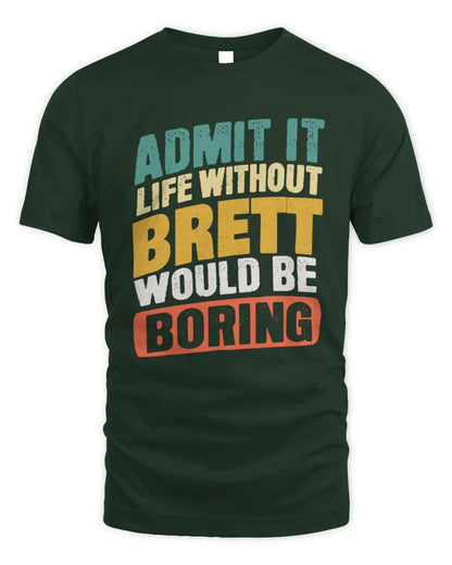 BRETT TP88-K4-229
Personalized Funny Quote Apparel “Life Without NAME Would Be Boring” - Unisex Standard T-Shirt - Forest Green