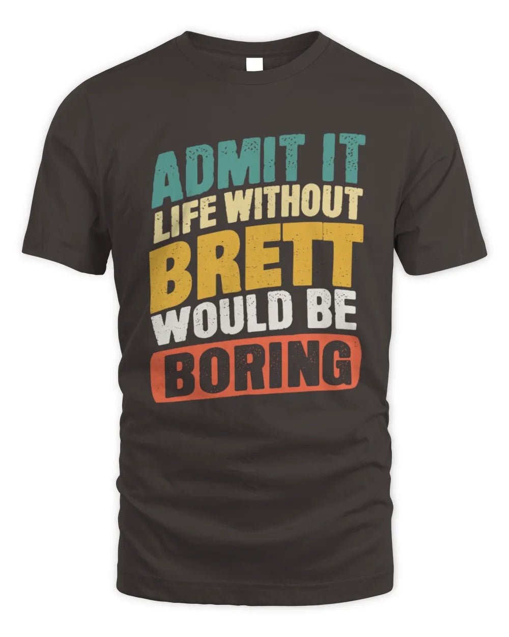 BRETT TP88-K4-229
Personalized Funny Quote Apparel “Life Without NAME Would Be Boring” - Unisex Standard T-Shirt - Dark Chocolate