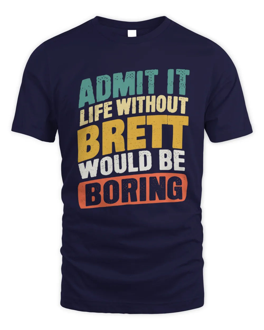 BRETT TP88-K4-229
Personalized Funny Quote Apparel “Life Without NAME Would Be Boring” - Unisex Standard T-Shirt - Navy