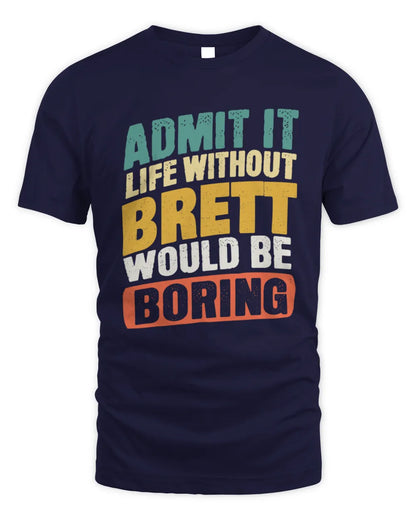 BRETT TP88-K4-229
Personalized Funny Quote Apparel “Life Without NAME Would Be Boring” - Unisex Standard T-Shirt - Navy