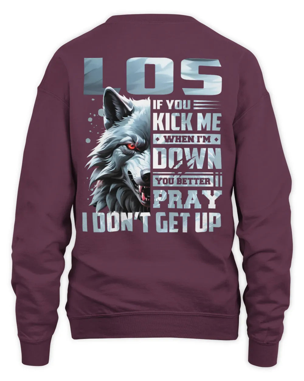 LOS AP62-K4-666 - Personalized Fierce Wolf Quote Apparel “If You Kick Me When I’m Down, You Better Pray I Don’t Get Up” - Unisex Sweatshirt - Maroon