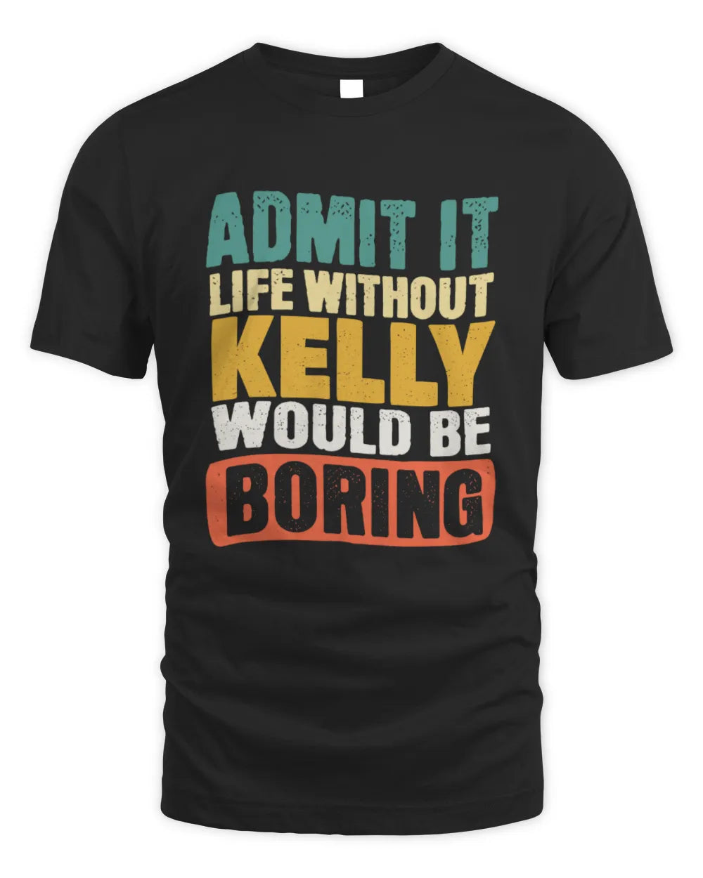 KELLY TP86-K3-229 Personalized Funny Quote Apparel “Life Without NAME Would Be Boring” - Unisex Standard T-Shirt - Black