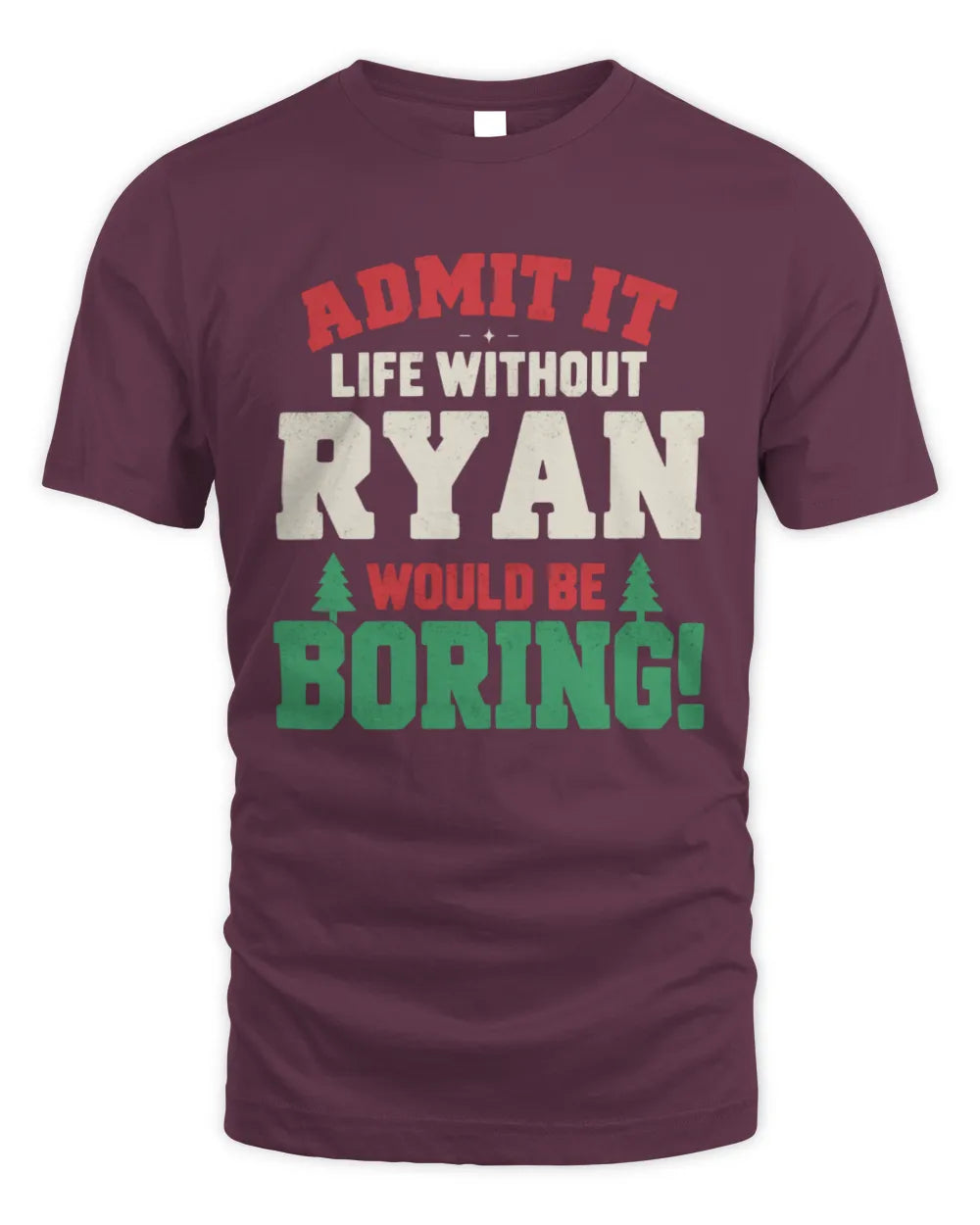 RYAN P5 TH08 Christmas T-Shirt – “Life Without NAME Would Be Boring” - Unisex Standard T-Shirt - Maroon