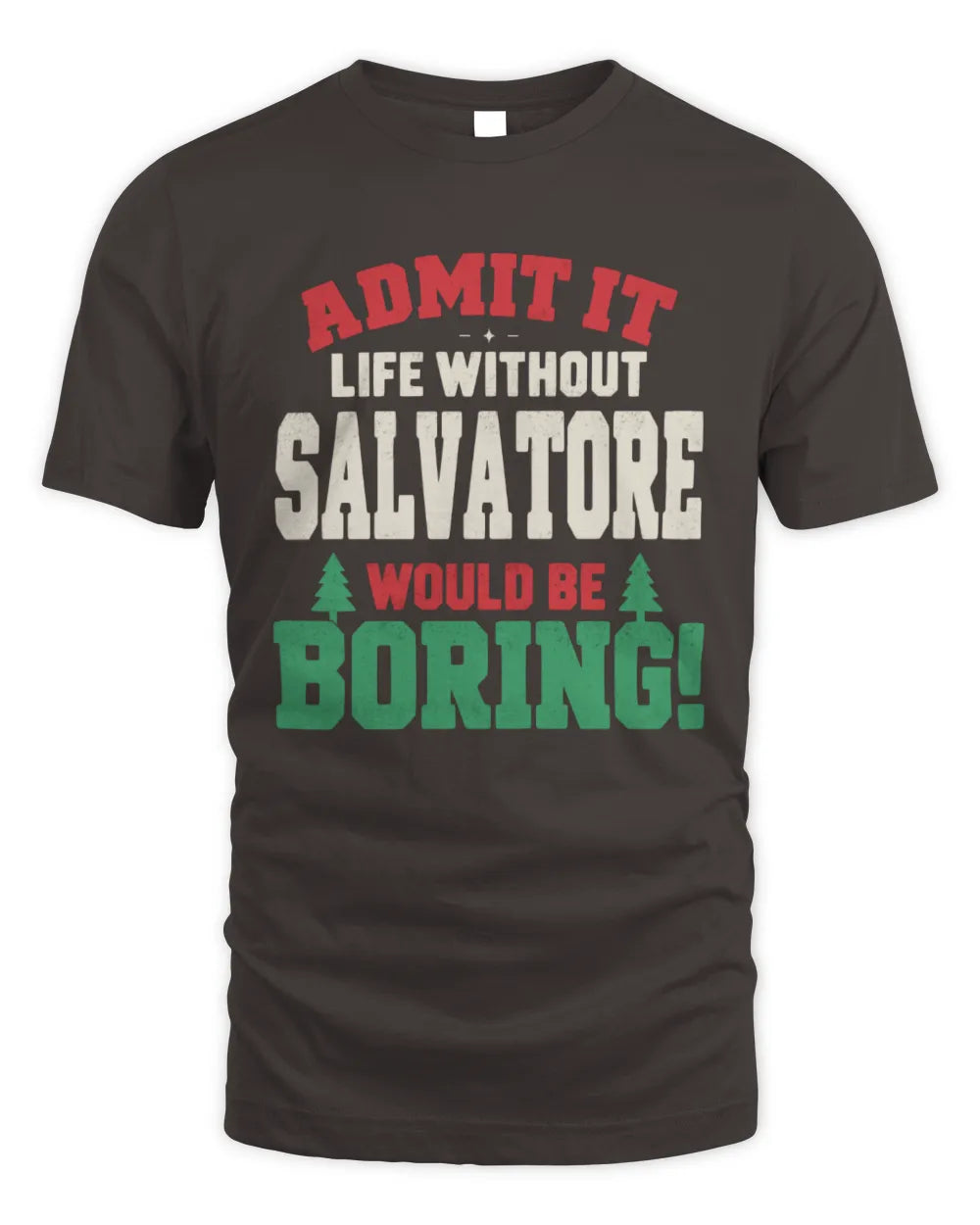 SALVATORE P5 TH08 Christmas T-Shirt – “Life Without NAME Would Be Boring” - Unisex Standard T-Shirt - Dark Chocolate