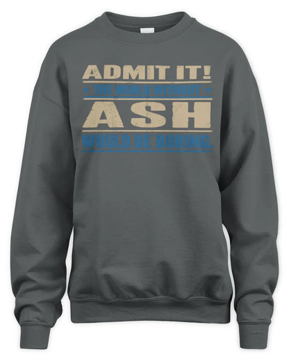 ASH TP68-K2-968 – Personalized Funny Quote Apparel “The World Without NAME Would Be Boring” - Unisex Sweatshirt - Charcoal