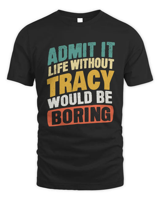 TRACY TP88-K4-229
Personalized Funny Quote Apparel “Life Without NAME Would Be Boring”
