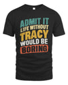 TRACY TP88-K4-229
Personalized Funny Quote Apparel “Life Without NAME Would Be Boring”