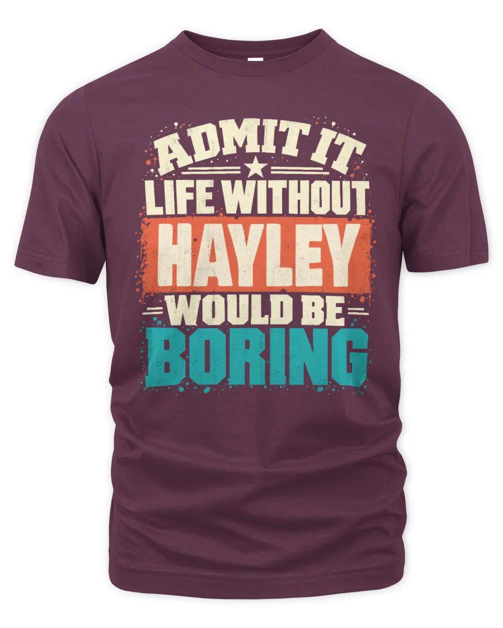 HAYLEY P02-TH11-226 Personalized Admit It Life Without [Name] Would Be Boring T-Shirt - Custom Name Funny Gift - Unisex Standard T-Shirt - Maroon
