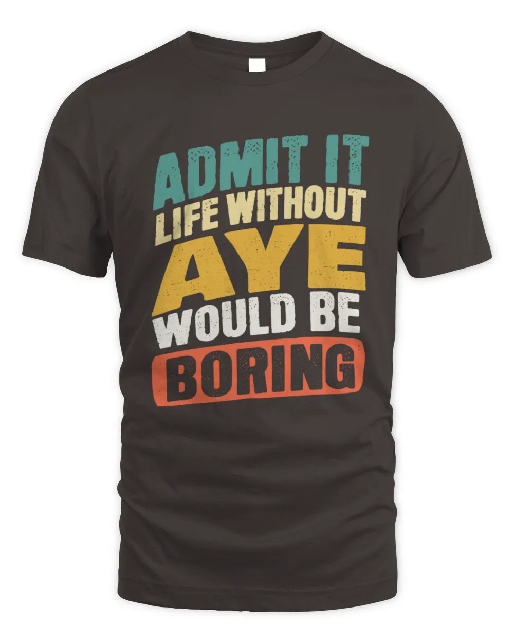 AYE TP88-K4-229
Personalized Funny Quote Apparel “Life Without NAME Would Be Boring” - Unisex Standard T-Shirt - Dark Chocolate
