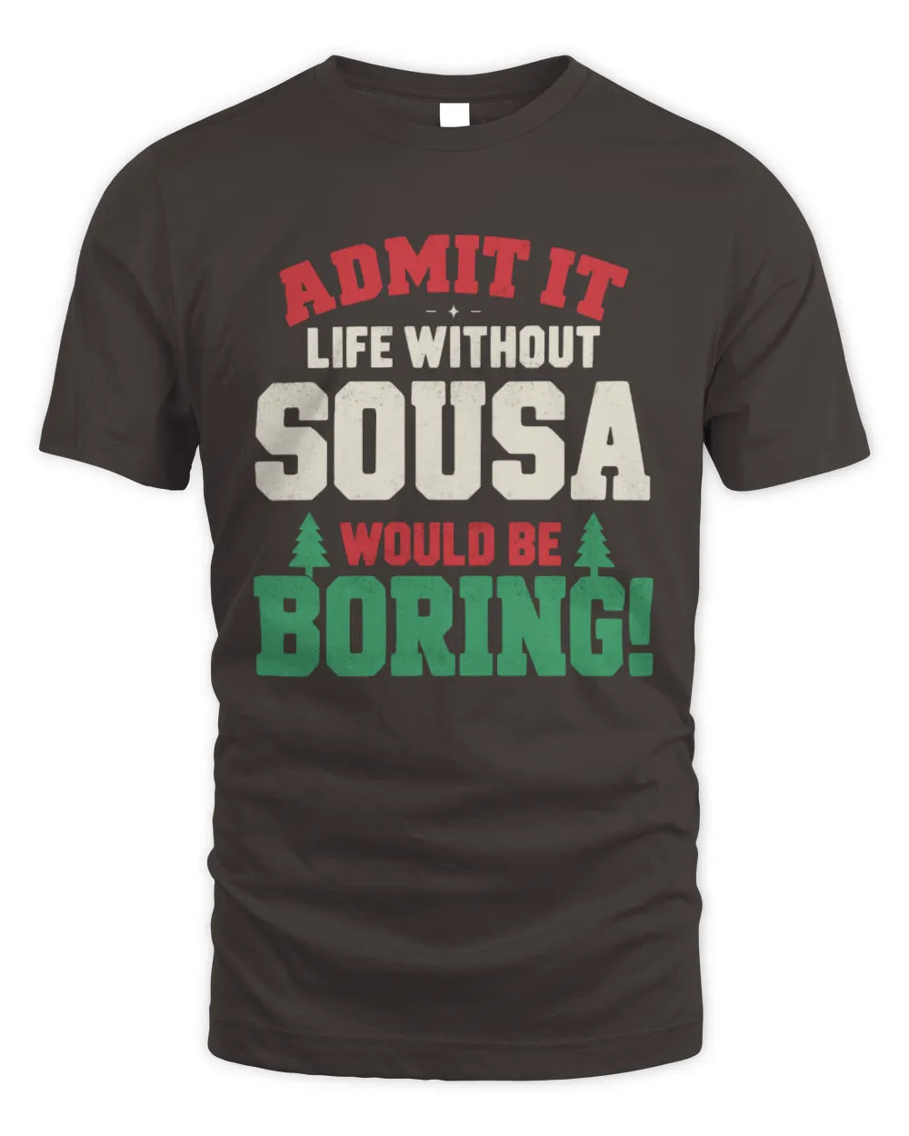 SOUSA P5 TH08 Christmas T-Shirt – “Life Without NAME Would Be Boring” - Unisex Standard T-Shirt - Dark Chocolate
