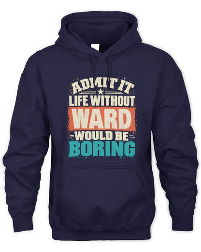 WARD P02-TH11-226 Personalized Admit It Life Without [Name] Would Be Boring T-Shirt - Custom Name Funny Gift - Unisex Hoodie - Navy