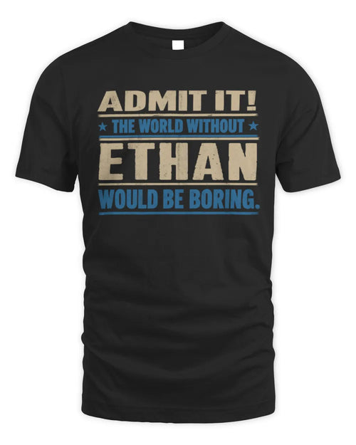ETHAN TP68-K2-968 – Personalized Funny Quote Apparel “The World Without NAME Would Be Boring” - Unisex Standard T-Shirt - Black