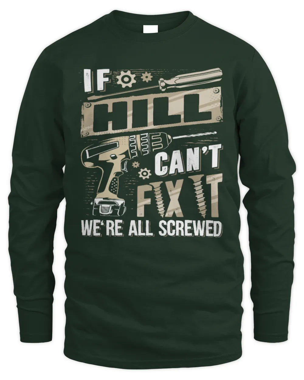 HILL TX03 P02 - Personalized Handyman Mechanic Shirt “If NAME Can’t Fix It, We’re All Screwed” - Men's Long Sleeved T-Shirt - Forest Green