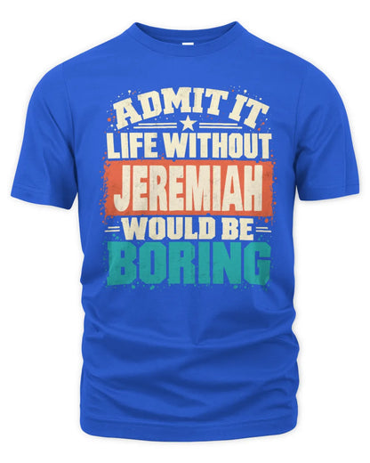 JEREMIAH P02-TH11-226 Personalized Admit It Life Without [Name] Would Be Boring T-Shirt - Custom Name Funny Gift - Unisex Standard T-Shirt - Royal
