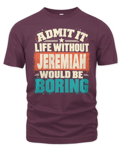 JEREMIAH P02-TH11-226 Personalized Admit It Life Without [Name] Would Be Boring T-Shirt - Custom Name Funny Gift - Unisex Standard T-Shirt - Maroon