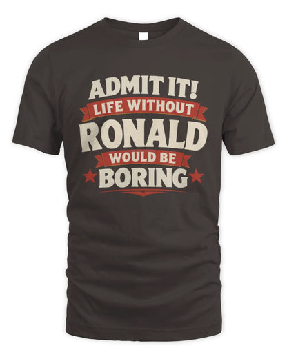 RONALD P4 KT003 Personalized Funny Quote Apparel “Life Without NAME Would Be Boring” - Unisex Standard T-Shirt - Dark Chocolate