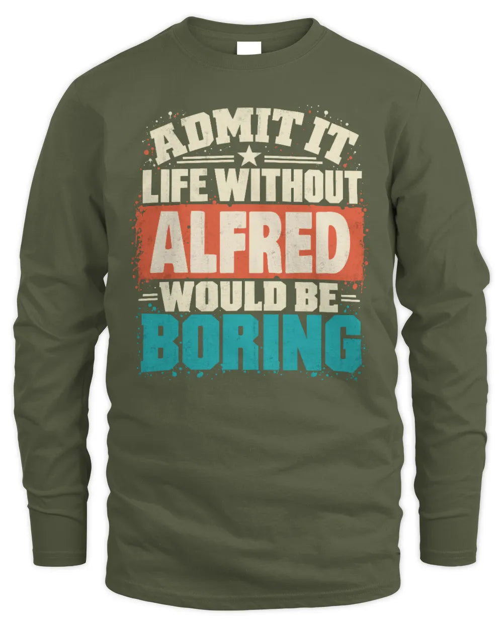 ALFRED P02-TH11-226 Personalized Admit It Life Without [Name] Would Be Boring T-Shirt - Custom Name Funny Gift - Men's Long Sleeved T-Shirt - Military Green