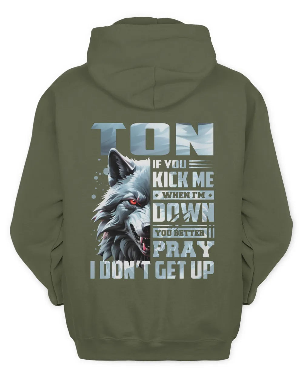 TON AP62-K4-666 - Personalized Fierce Wolf Quote Apparel “If You Kick Me When I’m Down, You Better Pray I Don’t Get Up” - Unisex Hoodie - Military Green