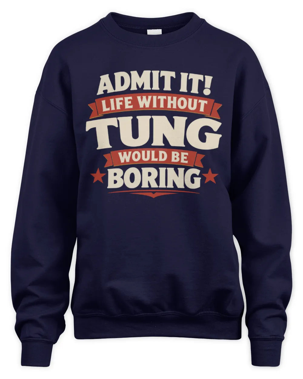 TUNG P4 KT003 Personalized Funny Quote Apparel “Life Without NAME Would Be Boring” - Unisex Sweatshirt - Navy