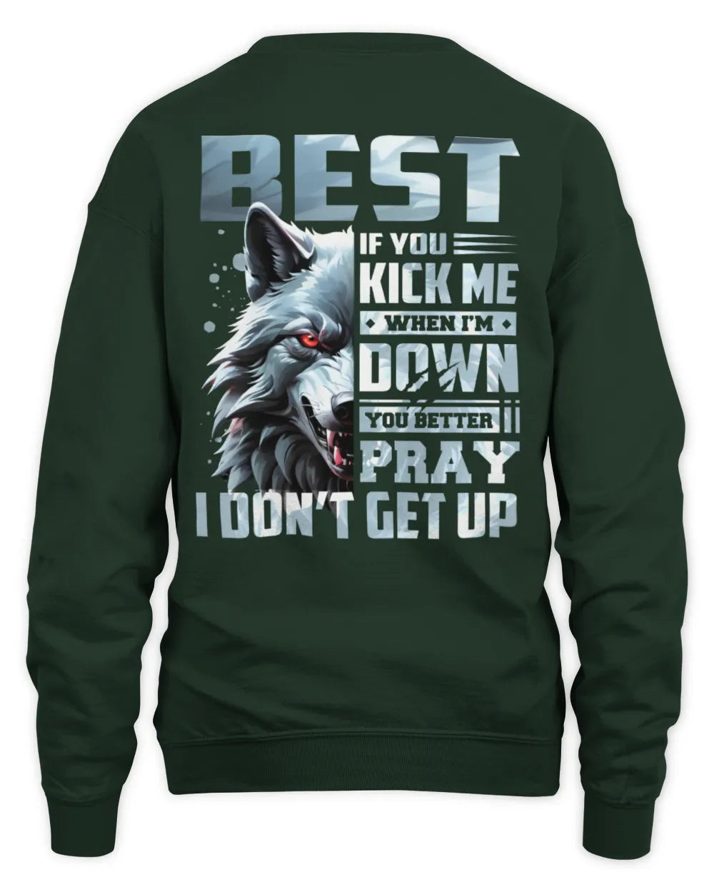 BEST AP62-K4-666 - Personalized Fierce Wolf Quote Apparel “If You Kick Me When I’m Down, You Better Pray I Don’t Get Up” - Unisex Sweatshirt - Forest Green