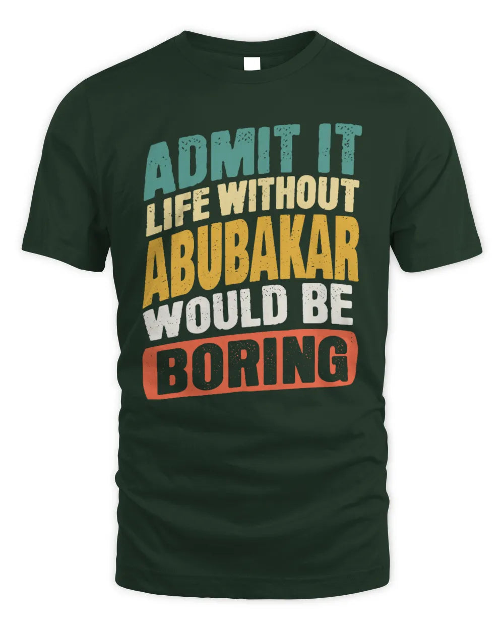 ABUBAKAR TP88-K4-229
Personalized Funny Quote Apparel “Life Without NAME Would Be Boring” - Unisex Standard T-Shirt - Forest Green