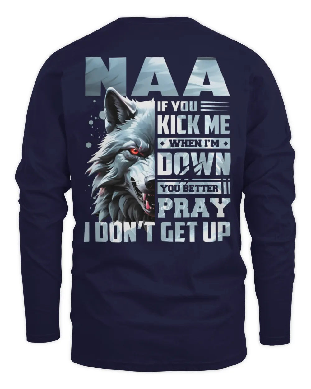 NAA AP62-K4-666 - Personalized Fierce Wolf Quote Apparel “If You Kick Me When I’m Down, You Better Pray I Don’t Get Up” - Men's Long Sleeved T-Shirt - Navy