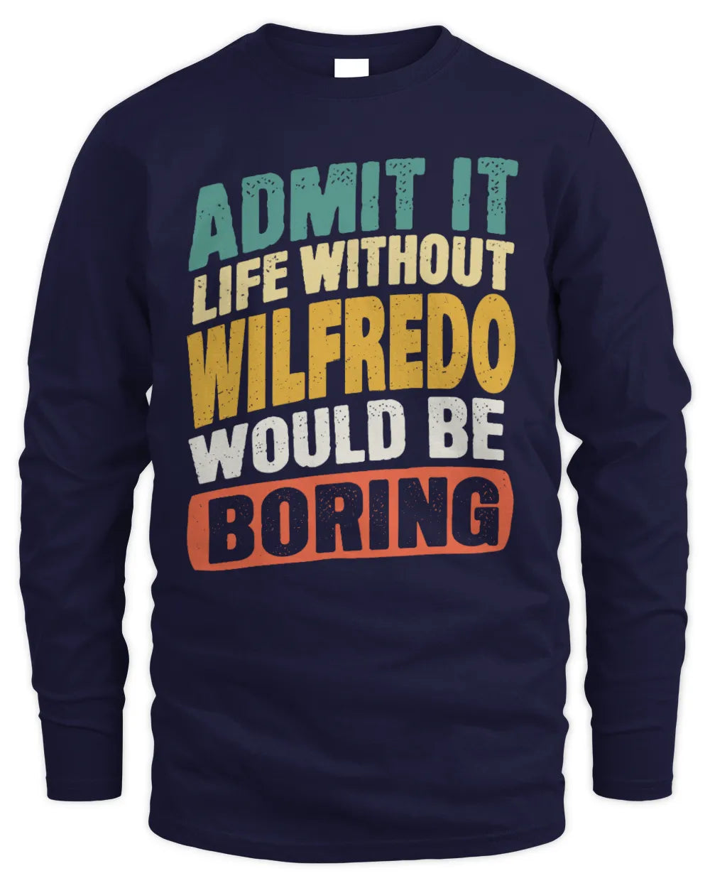 WILFREDO TP88-K4-229
Personalized Funny Quote Apparel “Life Without NAME Would Be Boring” - Men's Long Sleeved T-Shirt - Navy