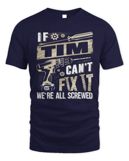 TIM TX03 P02 - Personalized Handyman Mechanic Shirt “If NAME Can’t Fix It, We’re All Screwed” - Unisex Standard T-Shirt - Navy