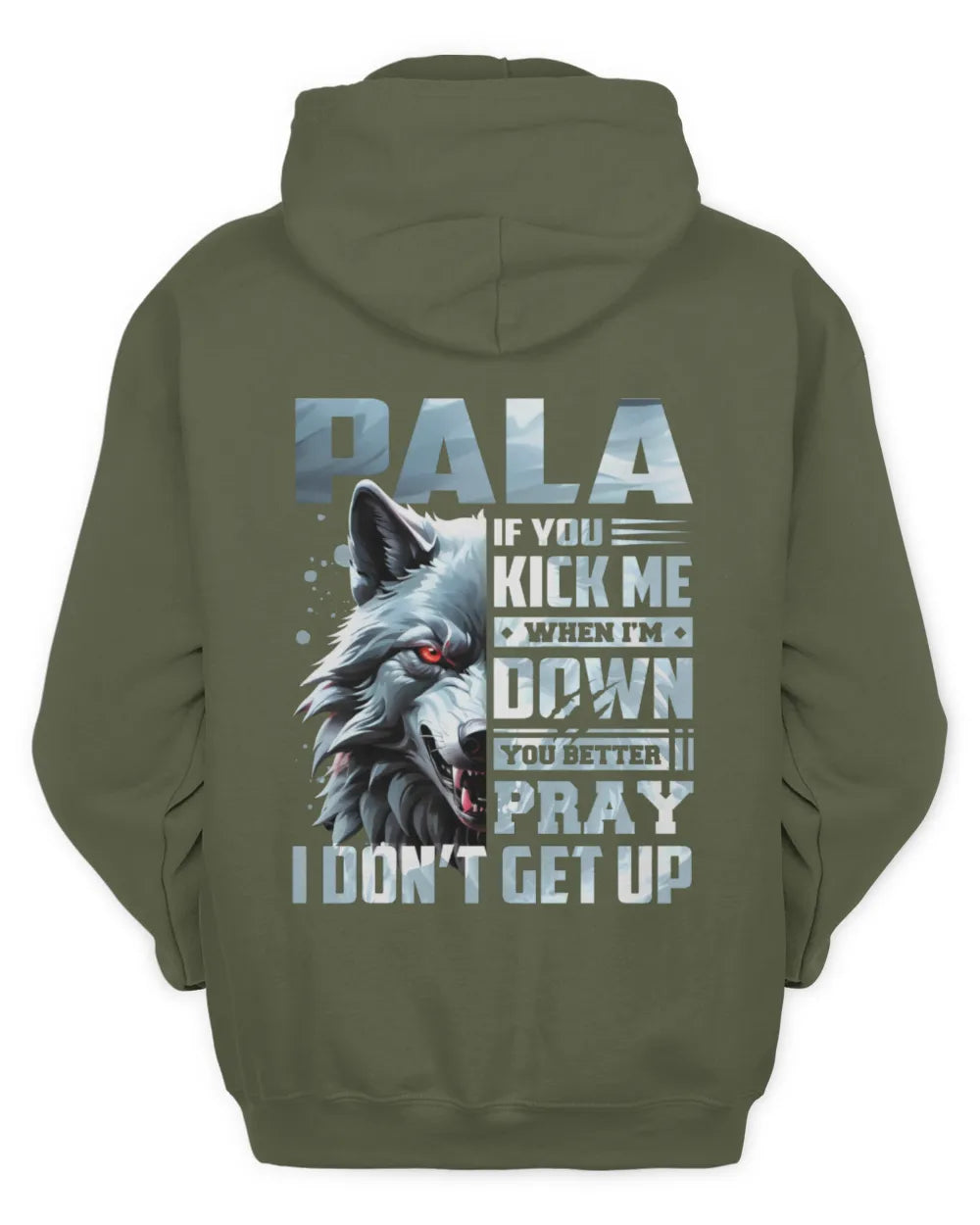 PALA AP62-K4-666 - Personalized Fierce Wolf Quote Apparel “If You Kick Me When I’m Down, You Better Pray I Don’t Get Up” - Unisex Hoodie - Military Green