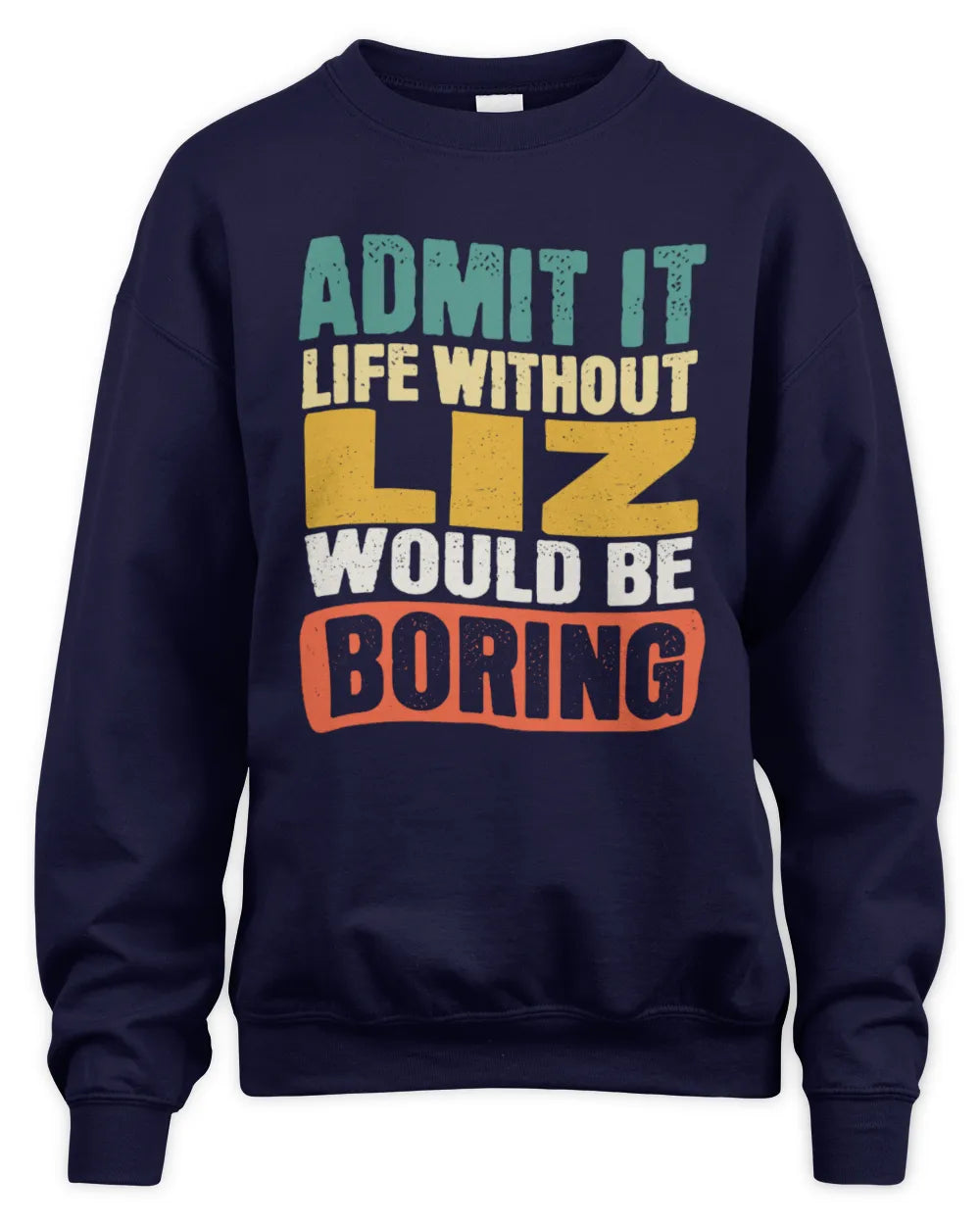 LIZ TP86-K3-229 Personalized Funny Quote Apparel “Life Without NAME Would Be Boring” - Unisex Sweatshirt - Navy