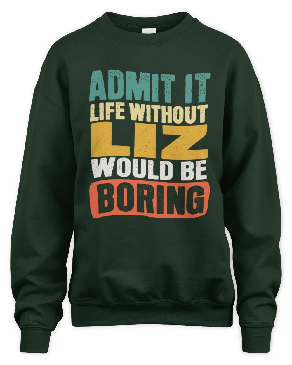 LIZ TP86-K3-229 Personalized Funny Quote Apparel “Life Without NAME Would Be Boring” - Unisex Sweatshirt - Forest Green