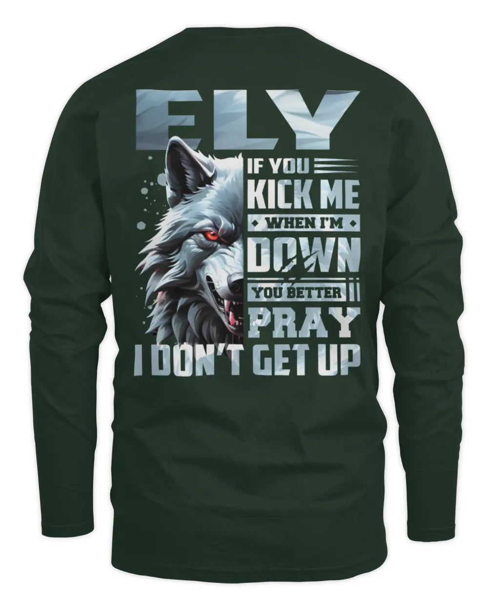 ELY AP62-K4-666 - Personalized Fierce Wolf Quote Apparel “If You Kick Me When I’m Down, You Better Pray I Don’t Get Up” - Men's Long Sleeved T-Shirt - Forest Green