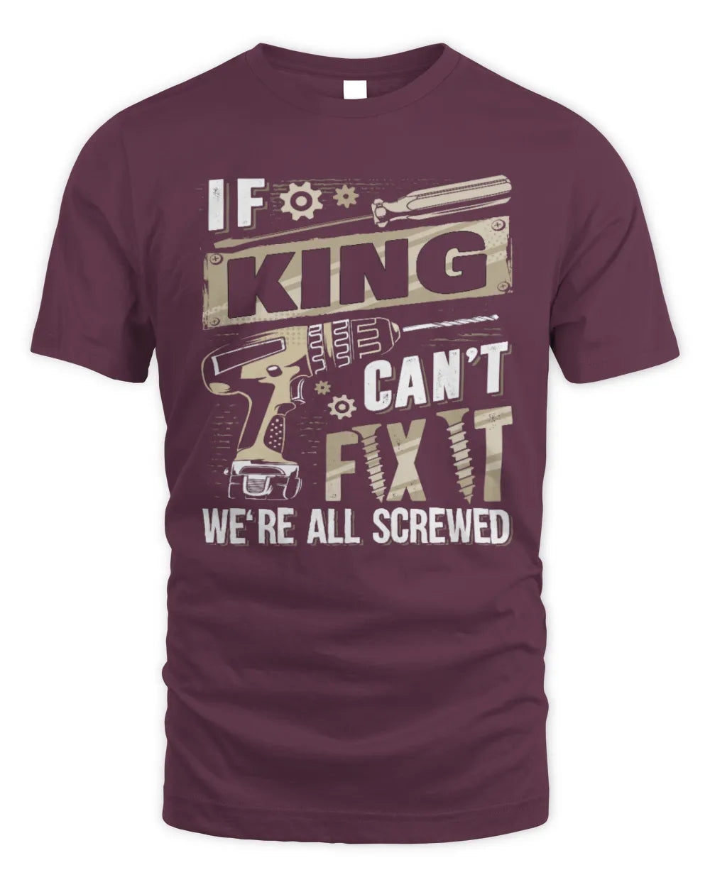 KING TX03 P02 - Personalized Handyman Mechanic Shirt “If NAME Can’t Fix It, We’re All Screwed” - Unisex Standard T-Shirt - Maroon
