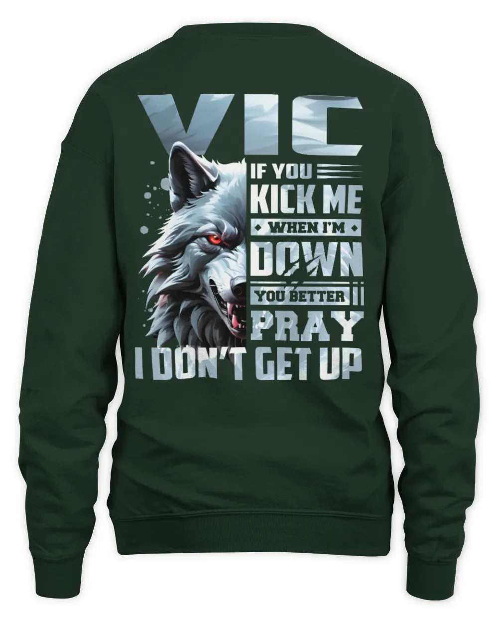 VIC AP62-K4-666 - Personalized Fierce Wolf Quote Apparel “If You Kick Me When I’m Down, You Better Pray I Don’t Get Up” - Unisex Sweatshirt - Forest Green