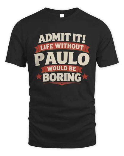 PAULO P4 KT003 Personalized Funny Quote Apparel “Life Without NAME Would Be Boring” - Unisex Standard T-Shirt - Black