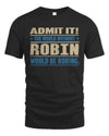 ROBIN TP68-K2-968 – Personalized Funny Quote Apparel “The World Without NAME Would Be Boring”