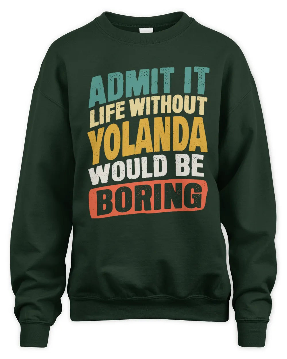 YOLANDA TP88-K4-229
Personalized Funny Quote Apparel “Life Without NAME Would Be Boring” - Unisex Sweatshirt - Forest Green