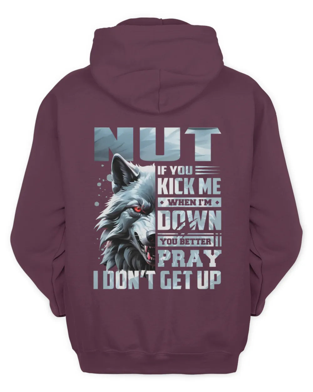NUT AP62-K4-666 - Personalized Fierce Wolf Quote Apparel “If You Kick Me When I’m Down, You Better Pray I Don’t Get Up” - Unisex Hoodie - Maroon