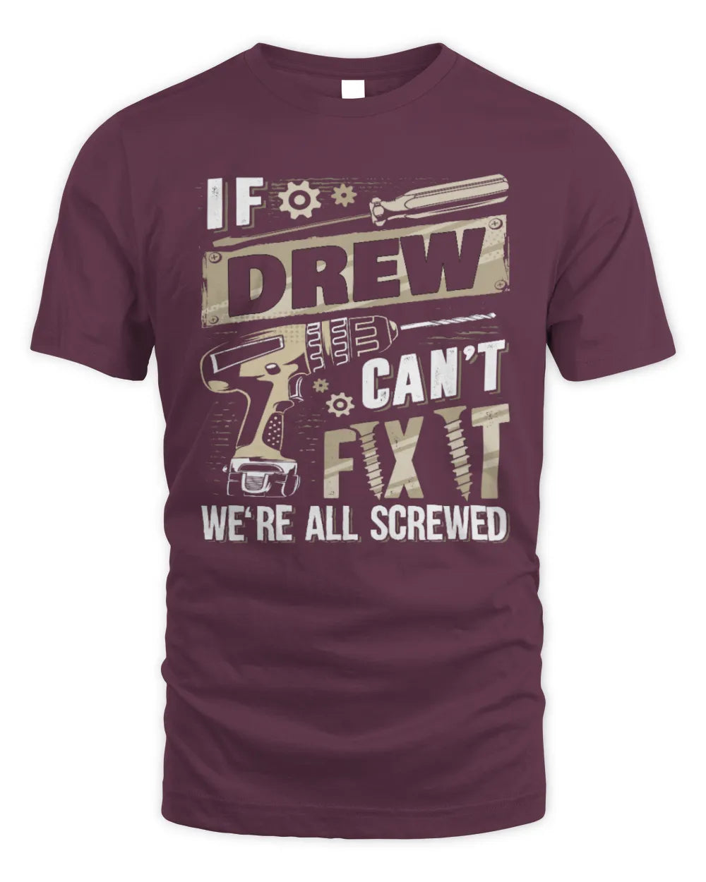 DREW TX03 P02 - Personalized Handyman Mechanic Shirt “If NAME Can’t Fix It, We’re All Screwed” - Unisex Standard T-Shirt - Maroon
