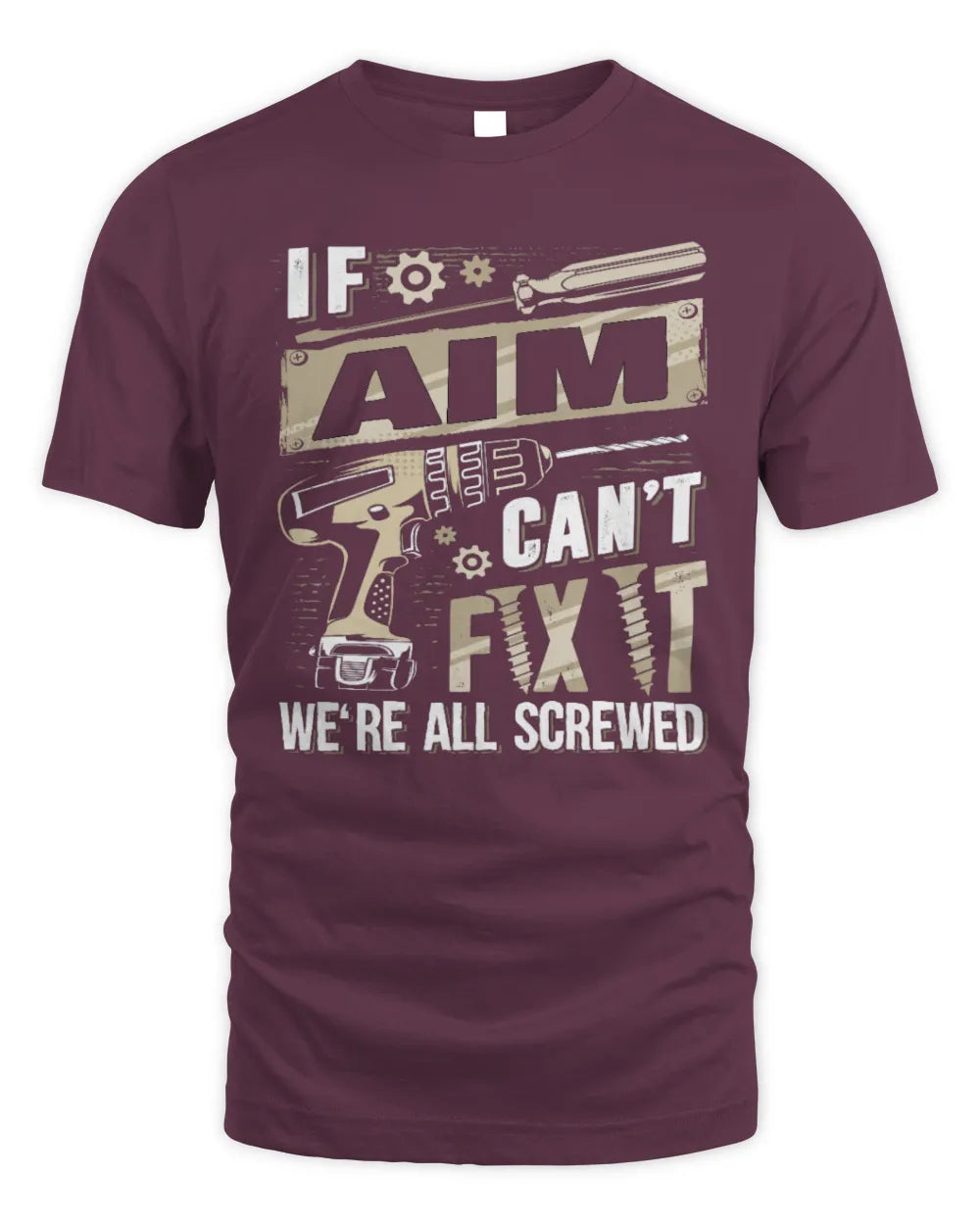 AIM TX03 P02 - Personalized Handyman Mechanic Shirt “If NAME Can’t Fix It, We’re All Screwed” - Unisex Standard T-Shirt - Maroon