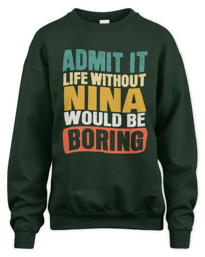 NINA TP86-K3-229 Personalized Funny Quote Apparel “Life Without NAME Would Be Boring” - Unisex Sweatshirt - Forest Green