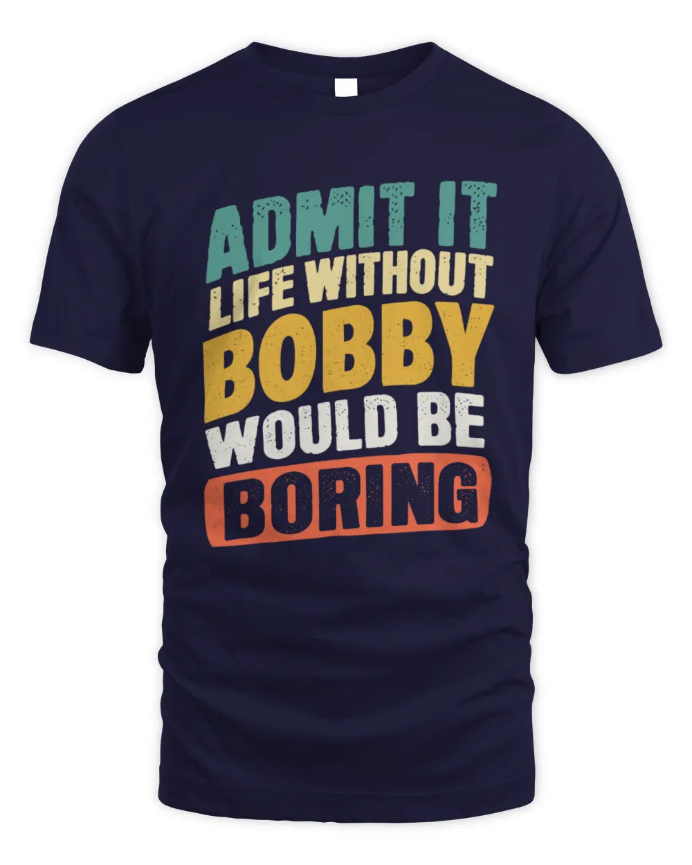 BOBBY TP88-K4-229
Personalized Funny Quote Apparel “Life Without NAME Would Be Boring” - Unisex Standard T-Shirt - Navy