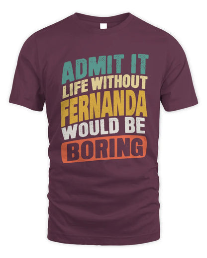 FERNANDA TP88-K4-229
Personalized Funny Quote Apparel “Life Without NAME Would Be Boring” - Unisex Standard T-Shirt - Maroon