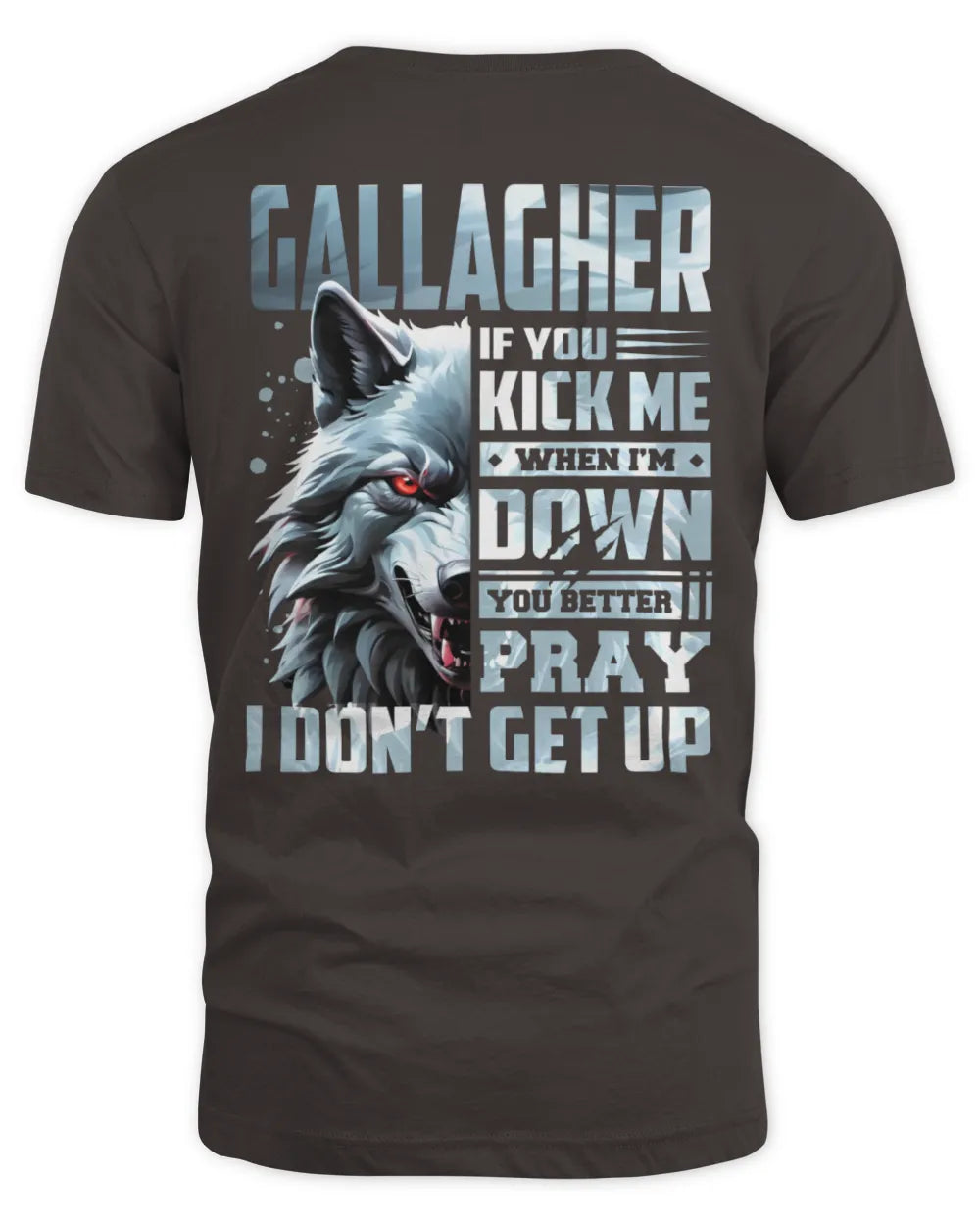 GALLAGHER AP62-K4-666 - Personalized Fierce Wolf Quote Apparel “If You Kick Me When I’m Down, You Better Pray I Don’t Get Up” - Unisex Standard T-Shirt - Dark Chocolate