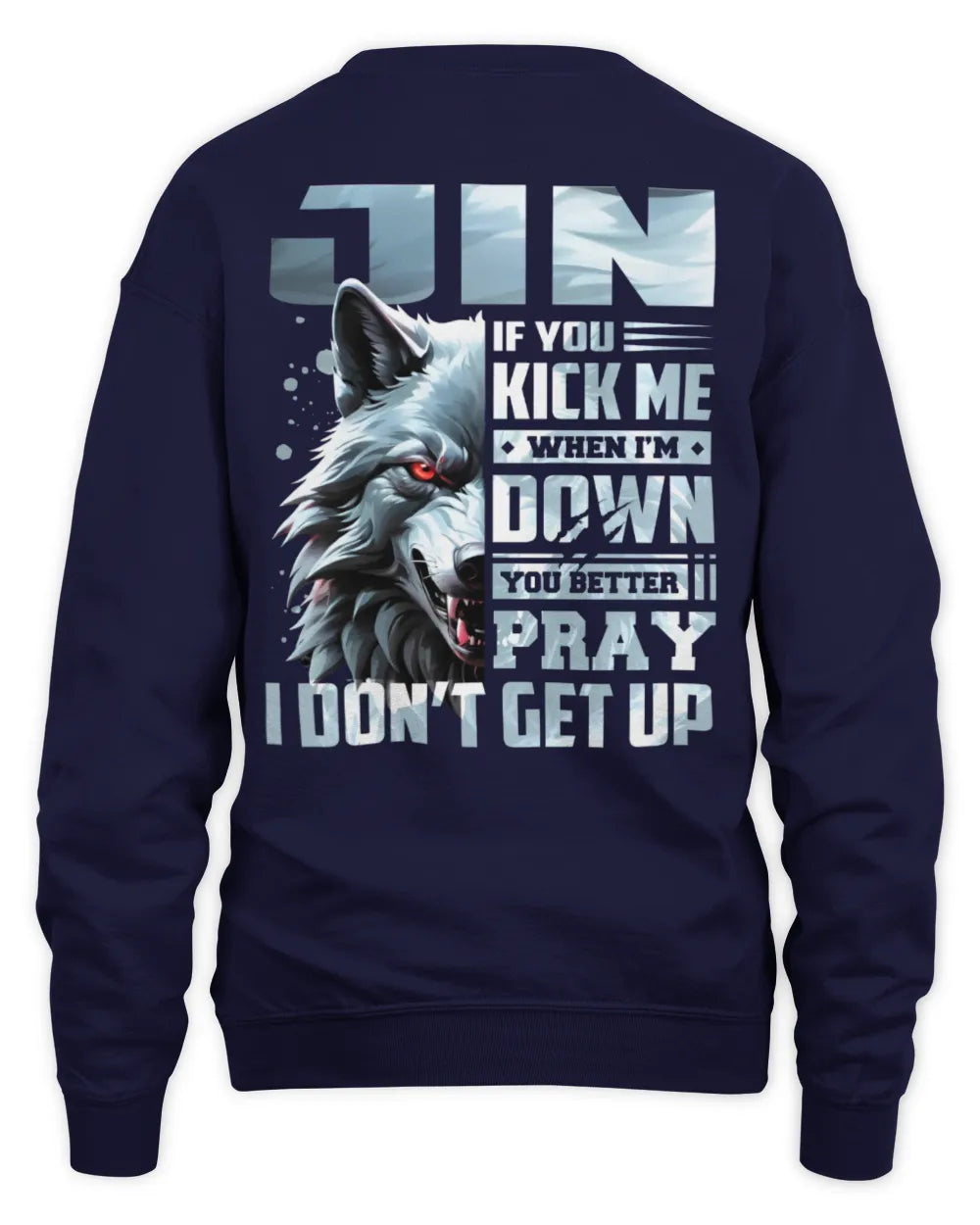 JIN AP62-K4-666 - Personalized Fierce Wolf Quote Apparel “If You Kick Me When I’m Down, You Better Pray I Don’t Get Up” - Unisex Sweatshirt - Navy