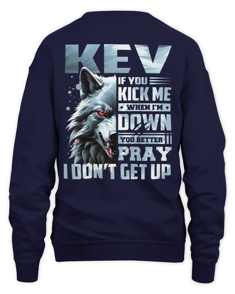 KEV AP62-K4-666 - Personalized Fierce Wolf Quote Apparel “If You Kick Me When I’m Down, You Better Pray I Don’t Get Up” - Unisex Sweatshirt - Navy