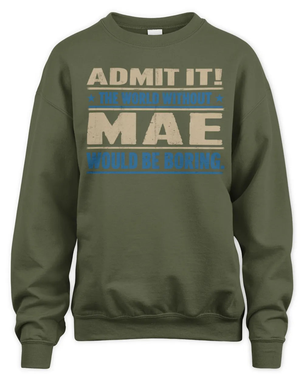 MAE TP68-K2-968 – Personalized Funny Quote Apparel “The World Without NAME Would Be Boring” - Unisex Sweatshirt - Military Green