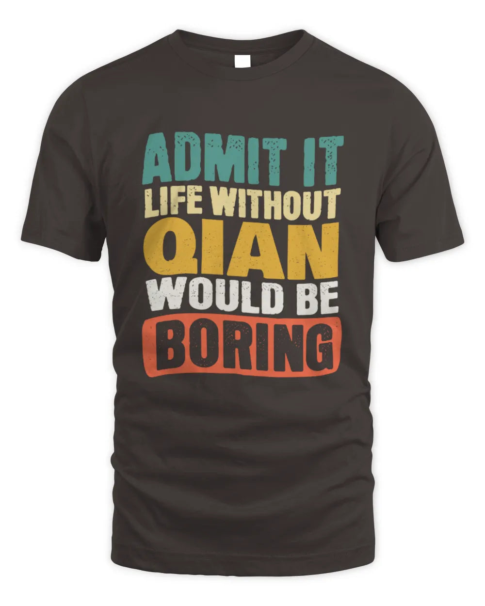 QIAN TP86-K3-229 Personalized Funny Quote Apparel “Life Without NAME Would Be Boring” - Unisex Standard T-Shirt - Dark Chocolate